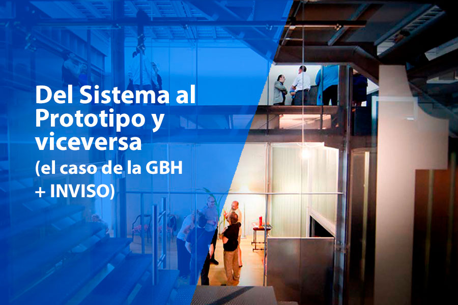 Del Sistema al Prototipo y viceversa (el caso de la GBH + INVISO)